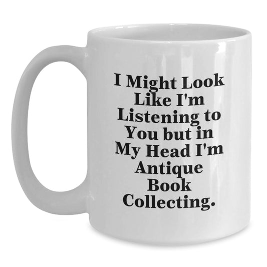 Funny Antique Book Collecting Gifts for Him, White Coffee Mug 'I Might Look Like I'm Listening To You But In My Head I'm Antique Book Collecting' - Gifts from Men to Friends - Birthday Unique Gifts - Main