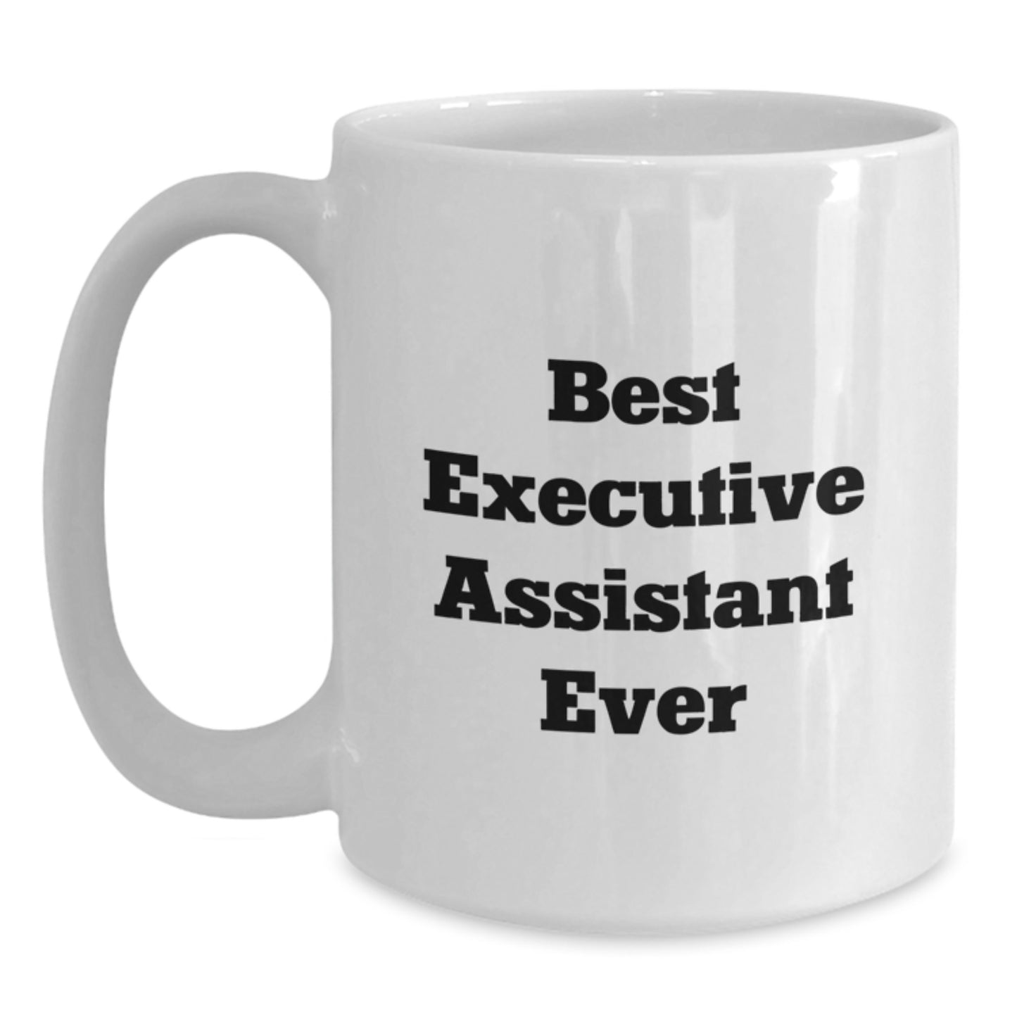 Funny Executive Assistant Gifts, 'Best Executive Assistant Ever' White Coffee Mug for Graduation, Gifts from Friends, Gifts for Executive Assistant, 11oz or 15oz Capacity - Main