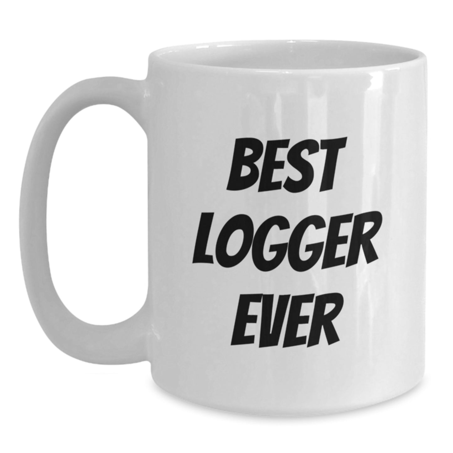 Funny Logger Gifts - White Coffee Mug, Best Logger Ever Quote, Birthday Unique Gifts from Family to Logger Friends - Main