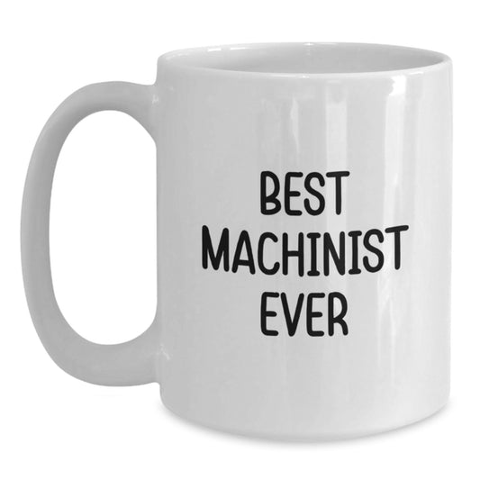 Funny Machinist Gifts from Friends for Best Machinist Ever White Coffee Mugs, 11oz or 15oz, Birthday Unique Gifts - Main