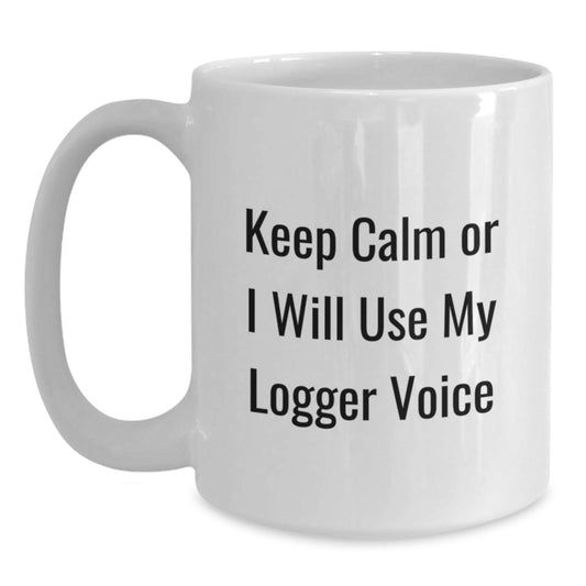 Funny Logger White Coffee Mug Gifts for Logger Lovers, Unique Valentine's Gifts from Men, Women, Friends, Coworkers, Family - White Ceramic Coffee Mug, 11oz or 15oz Capacity - Main