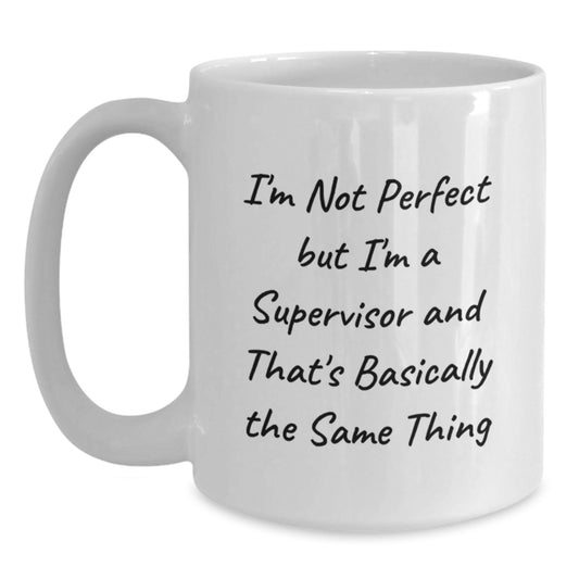 Funny Supervisor White Coffee Mugs Gifts from Friends for Men - 'I'm Not Perfect But I'm A Supervisor And That's Basically The Same Thing' Birthday Unique Gifts - Main