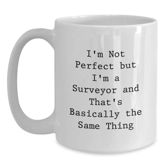 Funny Surveyor Gifts - I'm Not Perfect, But I'm A Surveyor And That's Basically The Same Thing, White Coffee Mug for Surveyor, Graduation Gifts from Friends - Main