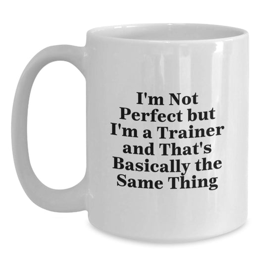 Funny Trainer Gifts from Friends for Graduation Unique White Coffee Mugs with I'm Not Perfect But I'm A Trainer And That's Basically The Same Thing Quote - Main