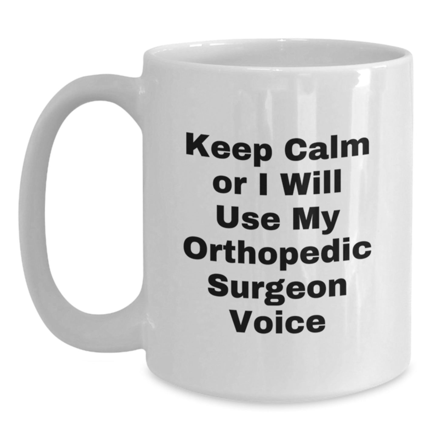 Funny Orthopedic Surgeon Gifts for Men, White Coffee Mug, Keep Calm Or I Will Use My Orthopedic Surgeon Voice, Graduation Unique Gifts from Friends - Main