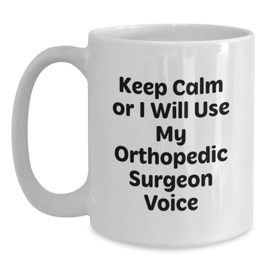 Orthopedic Surgeon Humor, Funny Gifts from Friends or Family, Keep Calm Or I Will Use My Orthopedic Surgeon Voice White Coffee Mug for Graduation - Main