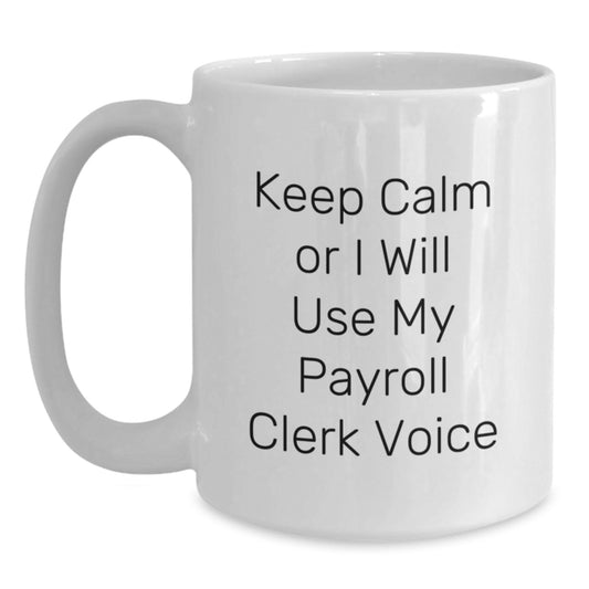 Payroll Clerk Inspirational Coffee Mug Gifts from Family for Graduation - 'Keep Calm Or I Will Use My Payroll Clerk Voice' White Ceramic Mugs for Men and Women - Main