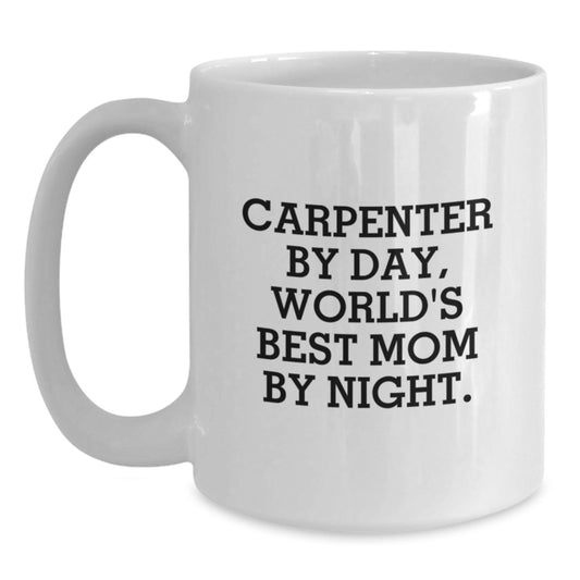 Carpenter Gifts by Day, Funny Mom by Night - White Coffee Mug for Birthday, Gifts from Mom to Carpenter - Main