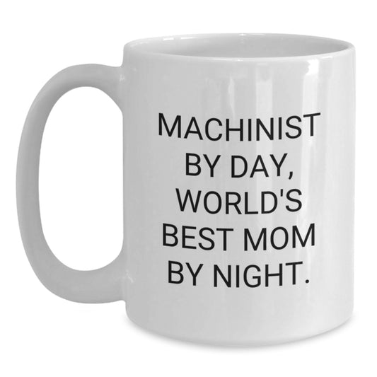 Machinist Gifts from Mom - Funny White Coffee Mug for Graduation, Gifts for Machinist, 11oz or 15oz, Ceramic, Microwave, Dishwasher Safe - Main