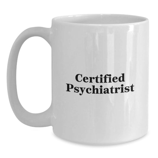 Funny Psychiatrist Gifts, White Coffee Mug, Quote from Certified Psychiatrist, Birthday Unique Gifts from Friends, Gifts for Psychiatrist - Main