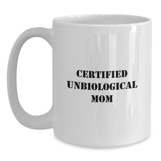 Unbiological Mom Funny Graduation Gifts from Friends White Coffee Mug, 'Certified Unbiological Mom' Quote, Unique Unbiological Mom Gifts for Unbiological Mom by Friends, 11oz or 15oz Capacity - Main