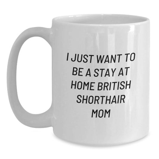 British Shorthair Cat Mom Christmas Unique Gift Ideas Funny White Coffee Mugs for British Shorthair Cat Lovers from Family Friends - I Just Want To Be A Stay At Home British Shorthair Mom - Main