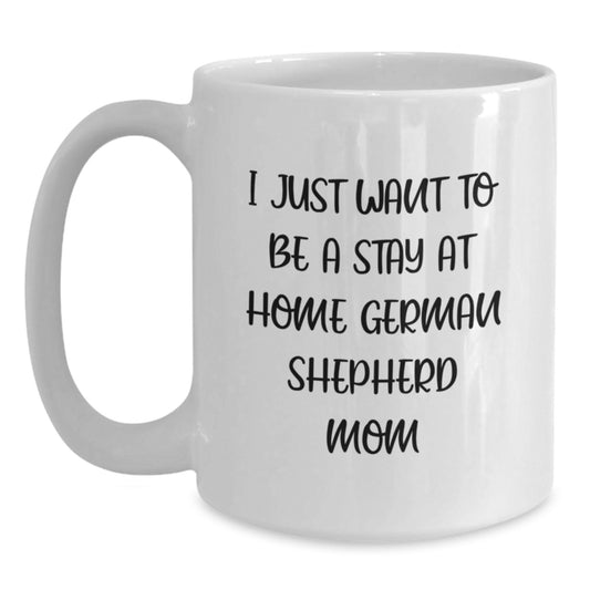 German Shepherd Dog Lover Gifts from Family, Funny White Coffee Mug with I Just Want To Be A Stay At Home German Shepherd Mom Quote for Birthday Unique Gifts - Main