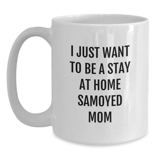 Funny Samoyed Dog Mom Gifts for Christmas, White Coffee Mug, I Just Want To Be A Stay At Home Samoyed Mom, Gifts from Mom to Daughter - Main