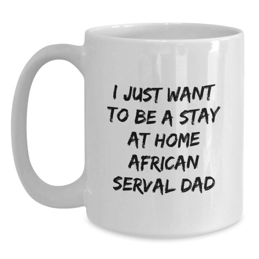 Funny African Serval Cat Dad Gifts from Friends for Men, 'I Just Want To Be A Stay At Home African Serval Dad' White Coffee Mug, Graduation Unique Gifts - Main