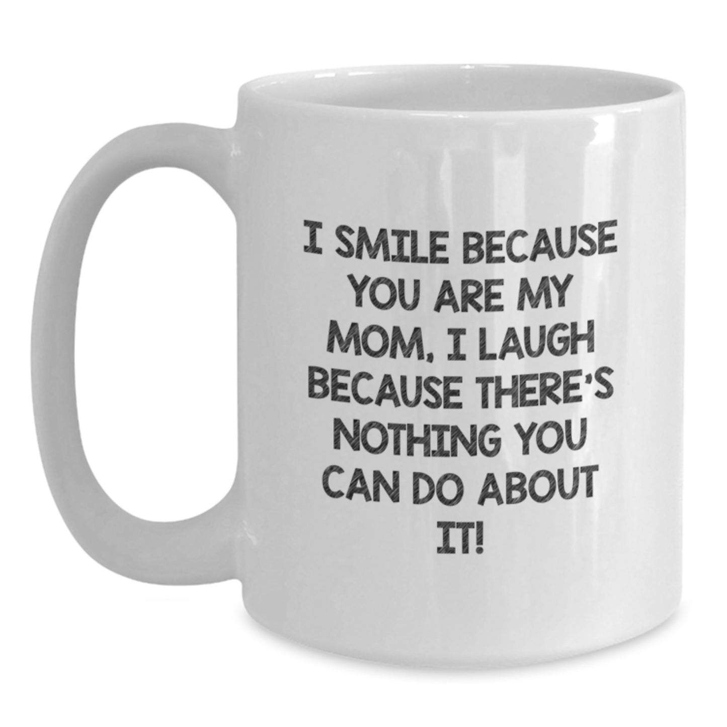 Funny Mom Gifts for Her White Coffee Mug - I Smile Because You Are My Mom, I Laugh Because There's Nothing You Can Do About It! Gifts from Family to Mom at Christmas Time - Main