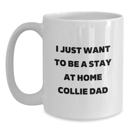 Funny Collie Dog Gifts for Men from Dad, White Coffee Mug I Just Want To Be A Stay At Home Collie Dad Christmas Unique Gifts - Main