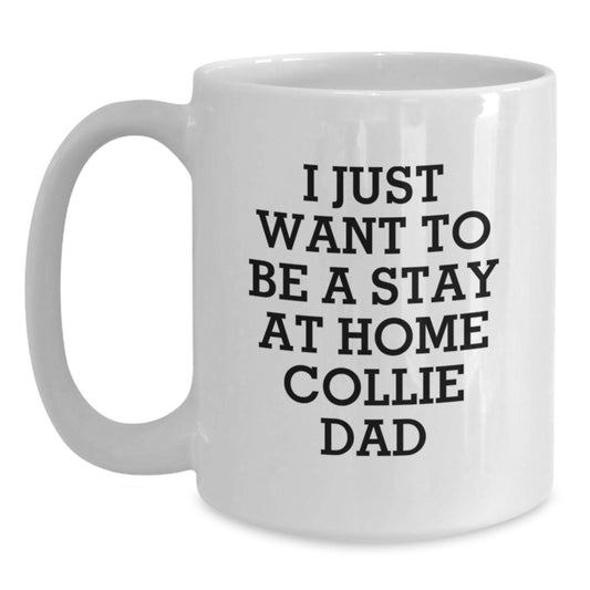 Funny Collie Dog Gifts from Dad for Men Women Friends Family - White Coffee Mug - I Just Want To Be A Stay At Home Collie Dad Valentine's Unique - Main
