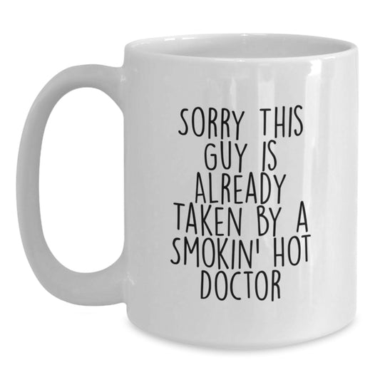 Funny Doctor Gifts from Men to Women Friends Coworkers Family - White Coffee Mug with Sorry This Guy Is Already Taken By A Smokin' Hot Doctor Quote - Christmas Unique Gifts - Main