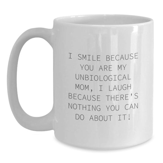Funny Unbiological Mom Gifts from Family - I Smile Because You Are My Unbiological Mom, I Laugh Because There's Nothing You Can Do About It! White Coffee Mug, Christmas Unique Gifts - Main