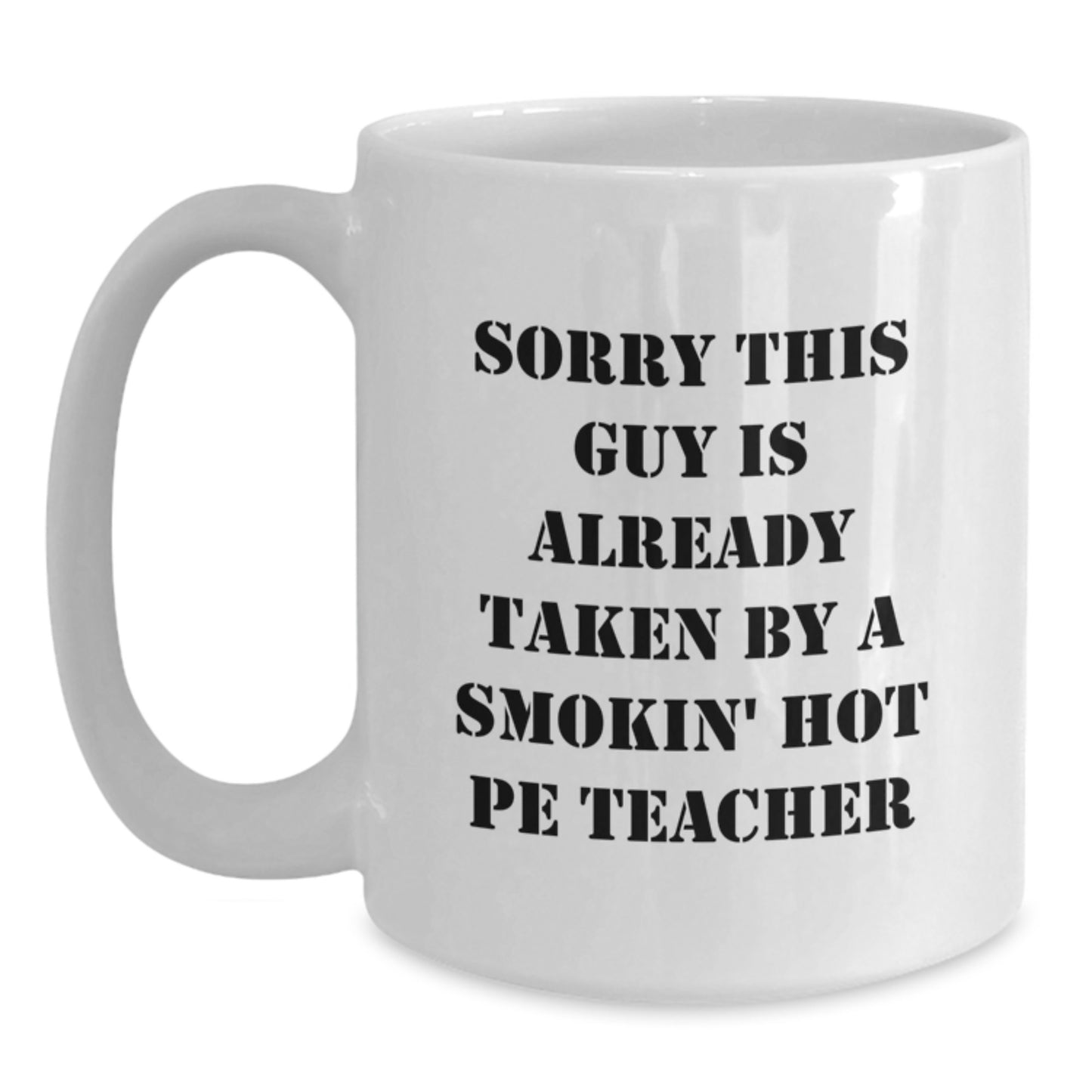 Funny PE Teacher Gifts for Her Birthday, White Coffee Mug with Quote 'Sorry This Guy Is Already Taken By A Smokin' Hot PE Teacher', Gifts from Friends or Family - Main