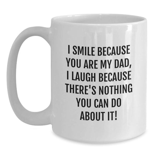 Funny Dad White Coffee Mug - I Smile Because You Are My Dad, Unique Birthday Unique Gifts from Family to Dad - Main