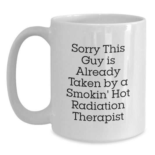 Funny Radiation Therapist Gifts for Men, White Coffee Mug - Sorry This Guy Is Already Taken By A Smokin' Hot Radiation Therapist - Main