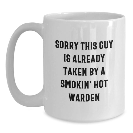Funny Warden White Coffee Mug Gifts from Friends for Birthday, 'Sorry This Guy Is Already Taken By A Smokin' Hot Warden' Quote - Main