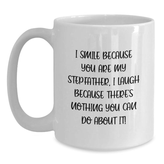Funny Stepfather Gifts from Men to Men, White Coffee Mug for Graduation, 'I Smile Because You Are My Stepfather, I Laugh Because There's Nothing You Can Do About It!' - Main