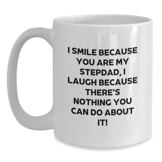 Funny Stepdad Gifts from Men, Unique White Coffee Mug for Graduation, I Smile Because You Are My Stepdad, I Laugh Because There's Nothing You Can Do About It! - Main