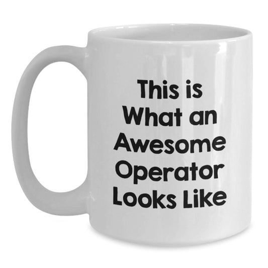 Operator Gifts from Friends Unique White Coffee Mug, 'This Is What An Awesome Operator Looks Like' Inspirational Quote, Available in 11oz or 15oz Capacity, Ideal Gifts for Operator - Main