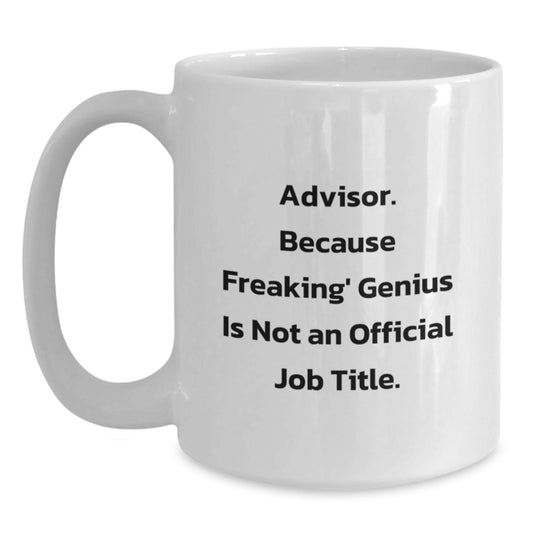 Funny Advisor Gifts, White Coffee Mug, 'Advisor. Because Freaking' genius Is Not An Official Job Title.' for Birthday, Gifts from Friends, Gifts for Advisor, Unique and Personalized - Main