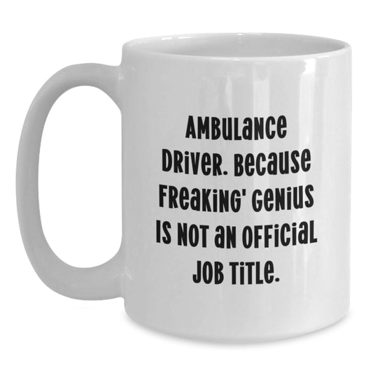 Ambulance Driver Gifts from Friends - Funny Quote White Coffee Mug - Unique Valentine's Unique Gifts for Ambulance Driver Men - Main