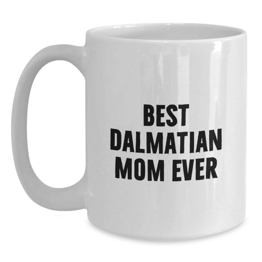 Funny Dalmatian Dog Gifts for Dalmatian Mom from Friends - Best Dalmatian Mom Ever White Coffee Mug, Birthday Unique Gifts - Main