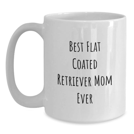 Funny Gifts from Men for Flat Coated Retriever Dog Lovers - Best Mom Ever White Coffee Mug, Birthday Unique Gifts for Her, White Coffee Mug with Humorous Quote - Main