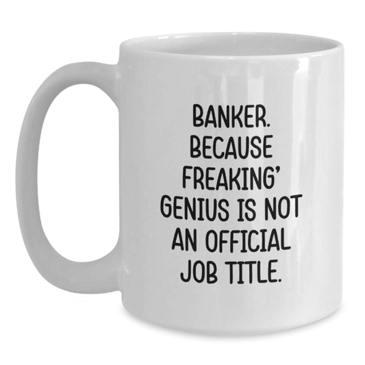Funny Banker Gifts from Men, Women, Friends, Coworkers, Family - White Coffee Mug 'Banker. Because Freaking' genius' - Main
