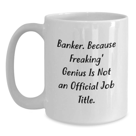 Funny Banker Gifts, Unique White Coffee Mugs for Bankers, Mother's Day Unique Gifts from Women to Men, 'Banker. Because Freaking' genius Is Not An Official Job Title.' - Main