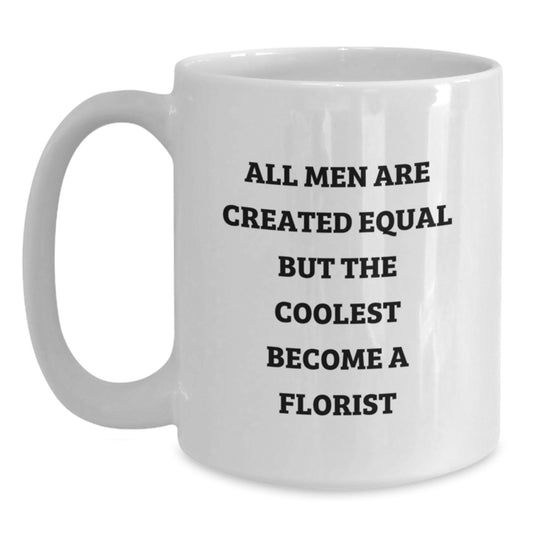 Funny Florist White Coffee Mug Gifts from Men for Florist Friends and Family - All Men Are Created Equal But The Coolest Become A Florist - Main