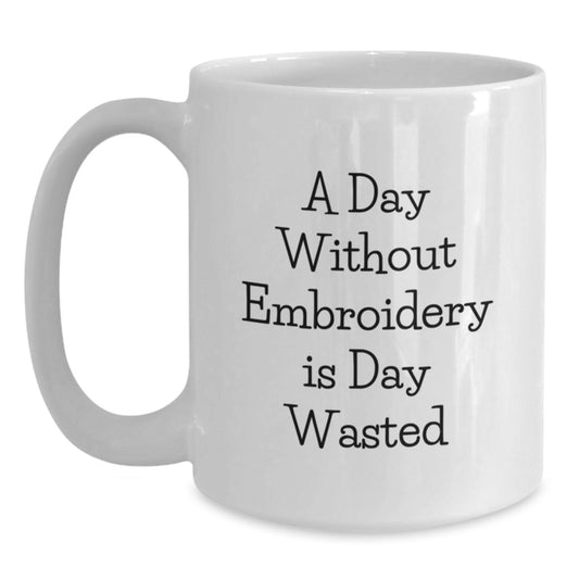 Funny Embroidery Gifts from Friends for Women, White Coffee Mug, A Day Without Embroidery Is Day Wasted - Main