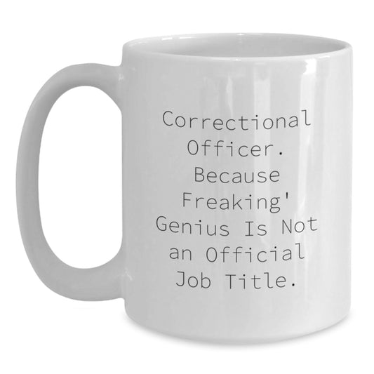 Funny Correctional Officer Gifts from Friends, White Coffee Mug for Correctional Officer Graduation, Because Freaking' genius Is Not An Official Job Title. - Main