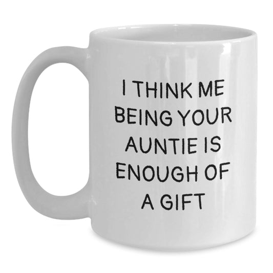 Funny Auntie Gifts from Family, White Coffee Mug, I Think Me Being Your Auntie Is Enough Of A Gift, Ideal Gift for Auntie on Father's Day - Main