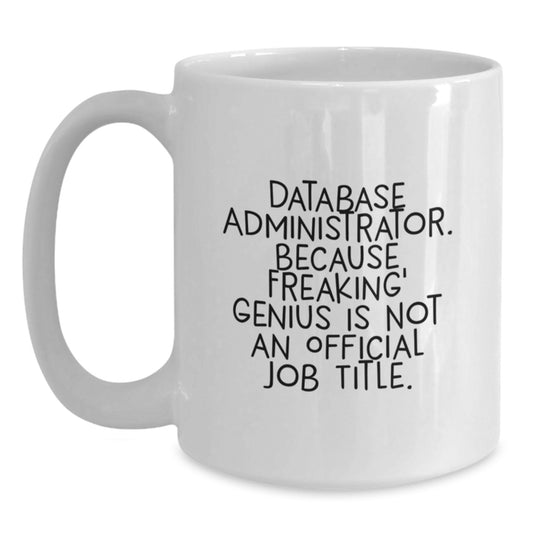 Funny Database Administrator White Coffee Mug, Gifts from Friends for Database Administrator, Unique Christmas Mug, 'Database Administrator. Because Freaking' genius Is Not An Official Job Title.' - Main