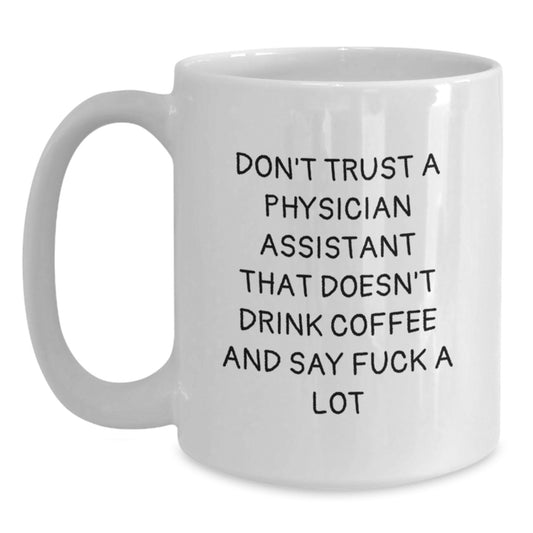 Funny Physician Assistant Gifts, Don't Trust A PA That Doesn't Drink Coffee, White Coffee Mug for Graduation from Friends, Unique Gifts for Physician Assistant, 11oz or 15oz Capacity - Main