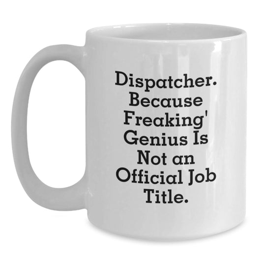 Funny Dispatcher Gifts from Friends - Dispatcher White Coffee Mug, Because Freaking' genius Is Not An Official Job Title. Valentine's Unique Gifts for Dispatcher - Main