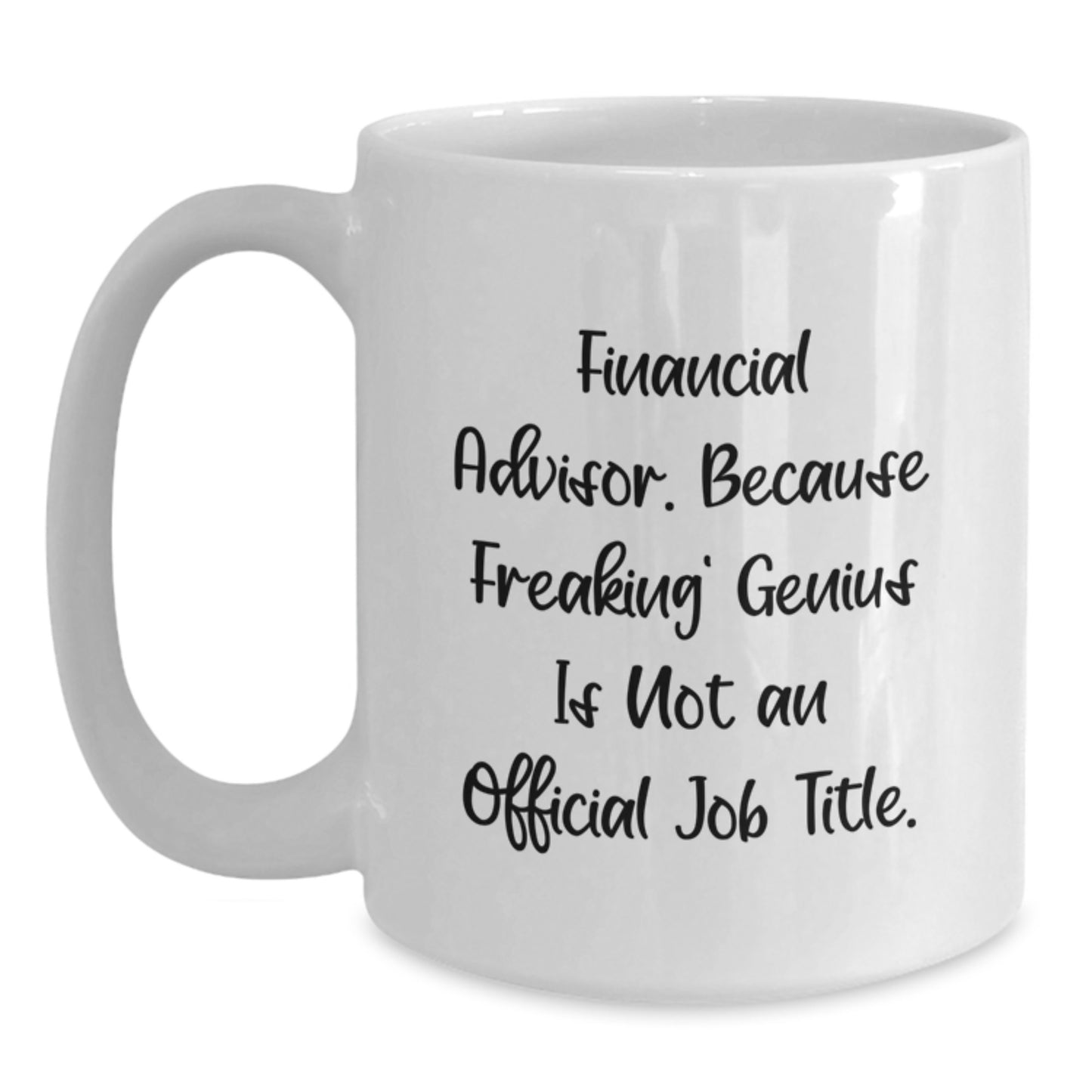 Gifts from Friends for Financial Advisors, Funny White Coffee Mug, 'Financial Advisor. Because Freaking' genius Is Not An Official Job Title.', Graduation Unique Gifts - Main