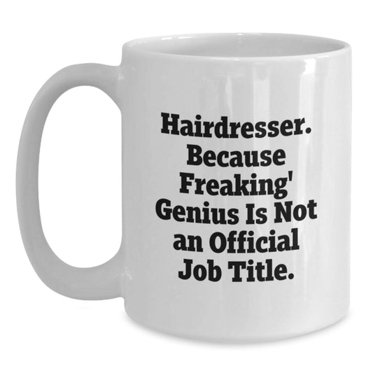 Funny Hairdresser Gifts, White Coffee Mug for Birthday, 'Hairdresser. Because Freaking' genius Is Not An Official Job Title.' from Friends - Main