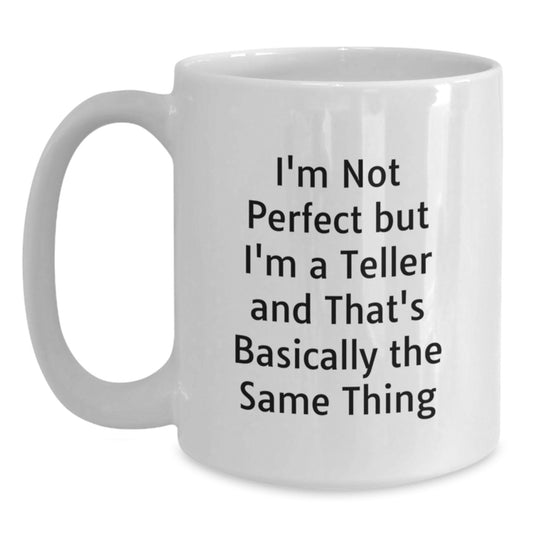 Funny Teller Gifts from Friends for Teller Graduation Unique White Coffee Mug, I'm Not Perfect But I'm A Teller And That's Basically The Same Thing, Teller White Coffee Mug Gift for Teller - Main
