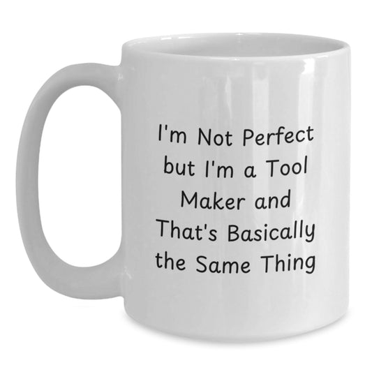Funny Tool Maker Gifts from Friends for Men, I'm Not Perfect But I'm A Tool Maker, Graduation Unique Gifts for Him, 11oz or 15oz White Coffee Mug - Main