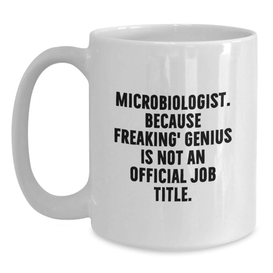 Gifts from Friends and Family for Microbiologist Birthday - Unique White Coffee Mug 'Microbiologist. Because Freaking' genius Is Not An Official Job Title.' - Main