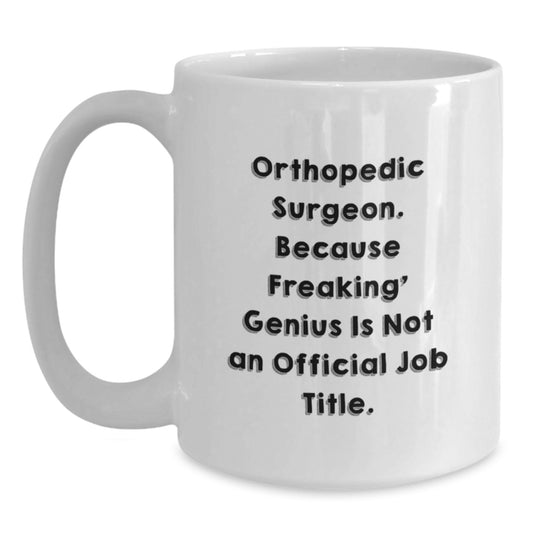 Funny Orthopedic Surgeon Gifts from Friends White Coffee Mug for Mother's Day - 'Orthopedic Surgeon. Because Freaking' genius Is Not An Official Job Title.' - Main